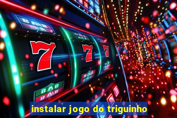 instalar jogo do triguinho